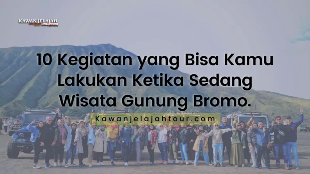 10 Kegiatan Wisata Gunung Bromo - Dokumentasi Foto Kawanjelajahtour