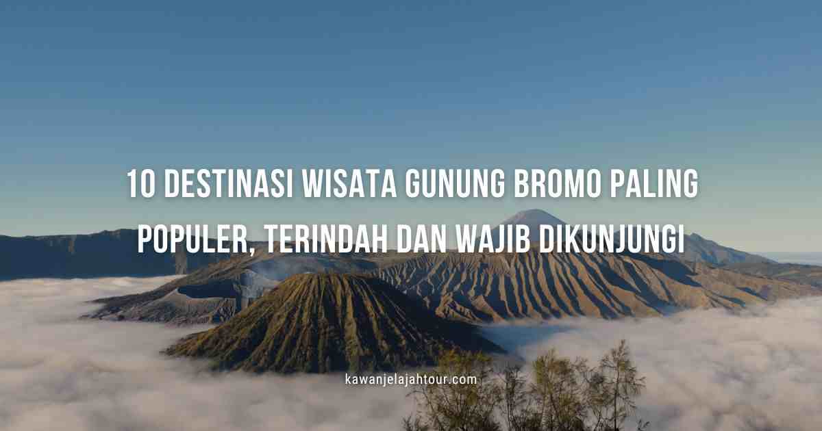 Wisata Gunung Bromo, 10 Destinasi Yang Wajib Dikunjungi!